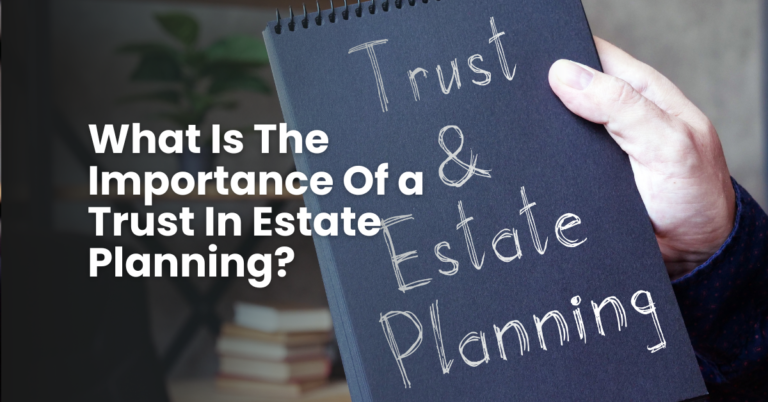 What Is The Importance Of a Trust In Estate Planning? -