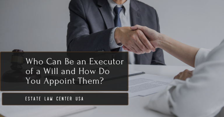Who Can Be an Executor of a Will and How Do You Appoint Them? - will and trust attorney near me