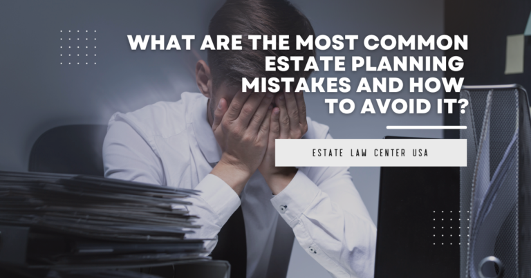 What Are The Most Common Estate Planning Mistakes And How To Avoid It? -