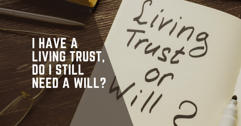 I have a living trust, do I still need a will? - estate planning