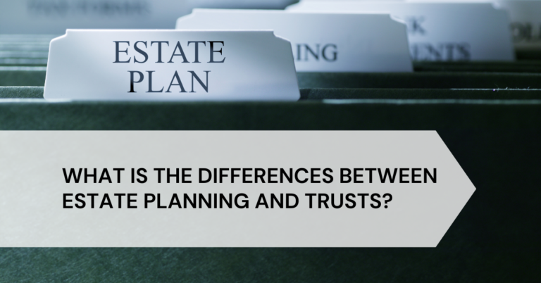 What is the Differences Between Estate Planning and Trusts? -