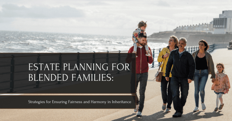 Estate Planning for Blended Families: Strategies for Ensuring Fairness and Harmony in Inheritance - estate planning