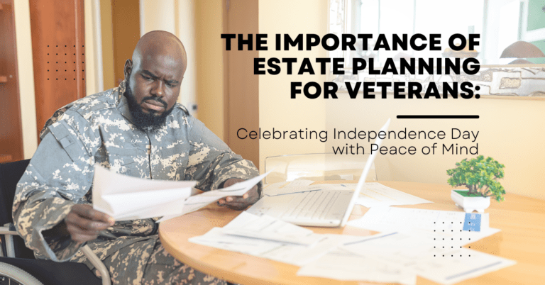 The Importance of Estate Planning for Veterans: Celebrating Independence Day with Peace of Mind - estate planning